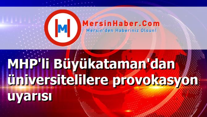 MHP'li Büyükataman'dan üniversitelilere provokasyon uyarısı