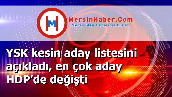 YSK kesin aday listesini açıkladı, en çok aday HDP’de değişti