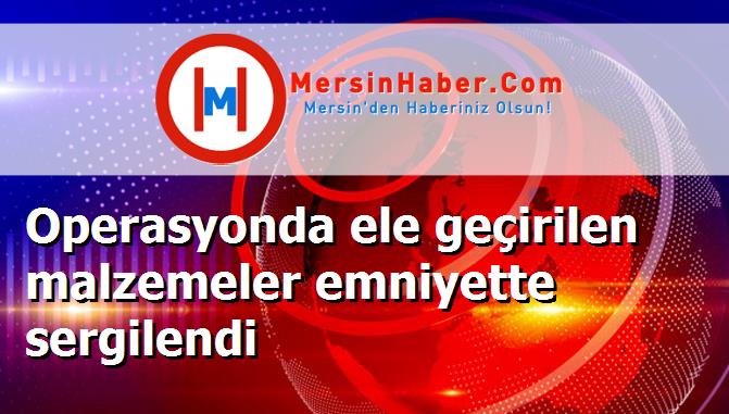 Operasyonda ele geçirilen malzemeler emniyette sergilendi
