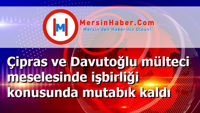 Çipras ve Davutoğlu mülteci meselesinde işbirliği konusunda mutabık kaldı