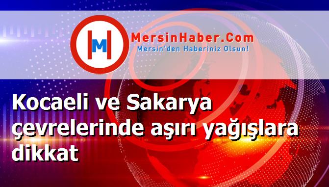Kocaeli ve Sakarya çevrelerinde aşırı yağışlara dikkat