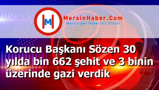 Korucu Başkanı Sözen 30 yılda bin 662 şehit ve 3 binin üzerinde gazi verdik