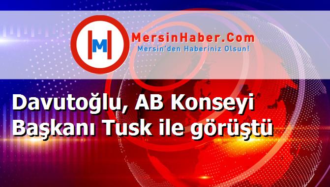 Davutoğlu, AB Konseyi Başkanı Tusk ile görüştü