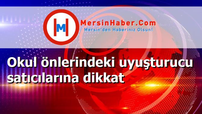 Okul önlerindeki uyuşturucu satıcılarına dikkat