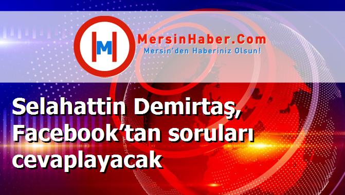 Selahattin Demirtaş, Facebook’tan soruları cevaplayacak