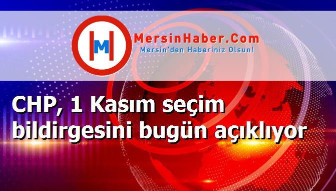 CHP, 1 Kasım seçim bildirgesini bugün açıklıyor
