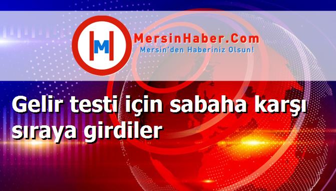 Gelir testi için sabaha karşı sıraya girdiler