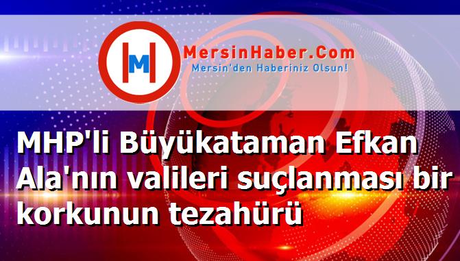MHP'li Büyükataman Efkan Ala'nın valileri suçlanması bir korkunun tezahürü