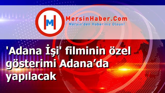 'Adana İşi' filminin özel gösterimi Adana’da yapılacak