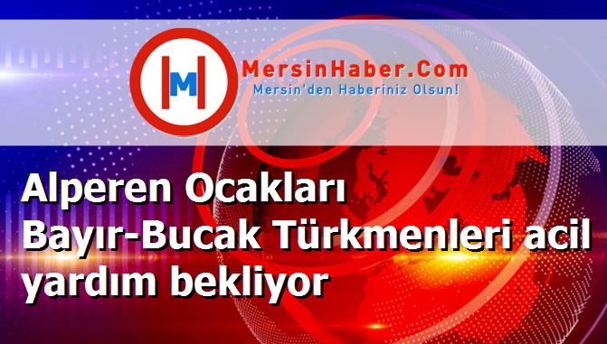 Alperen Ocakları Bayır-Bucak Türkmenleri acil yardım bekliyor