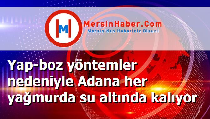 Yap-boz yöntemler nedeniyle Adana her yağmurda su altında kalıyor