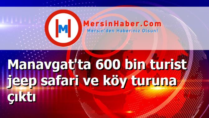 Manavgat'ta 600 bin turist jeep safari ve köy turuna çıktı