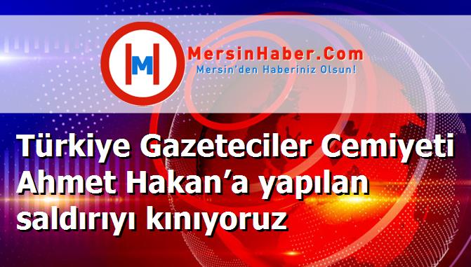 Türkiye Gazeteciler Cemiyeti Ahmet Hakan’a yapılan saldırıyı kınıyoruz