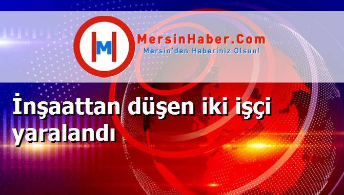 İnşaattan düşen iki işçi yaralandı