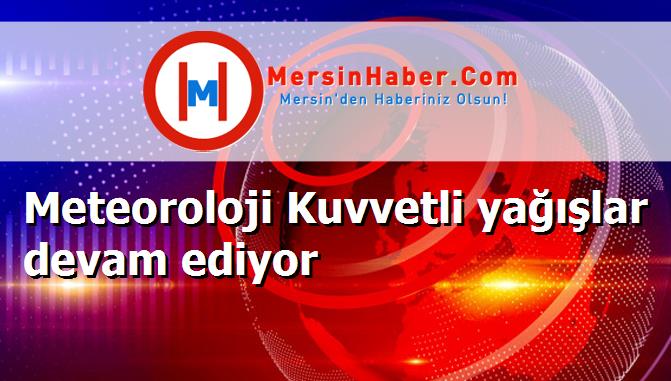 Meteoroloji Kuvvetli yağışlar devam ediyor