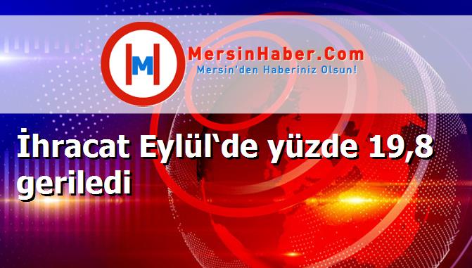 İhracat Eylül‘de yüzde 19,8 geriledi