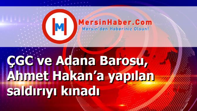 ÇGC ve Adana Barosu, Ahmet Hakan’a yapılan saldırıyı kınadı