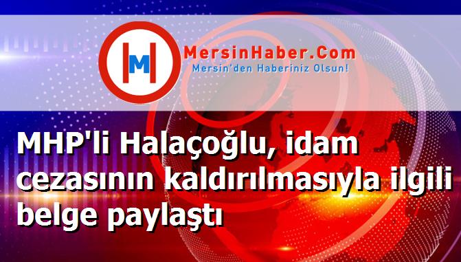 MHP'li Halaçoğlu, idam cezasının kaldırılmasıyla ilgili belge paylaştı