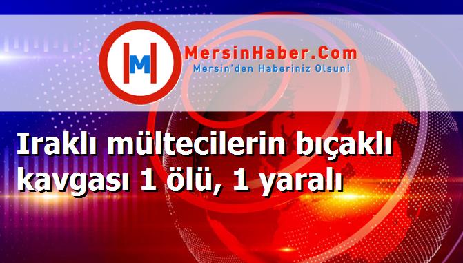 Iraklı mültecilerin bıçaklı kavgası 1 ölü, 1 yaralı