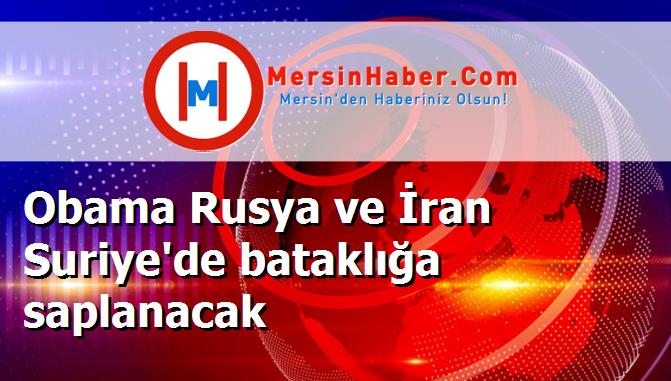 Obama Rusya ve İran Suriye'de bataklığa saplanacak