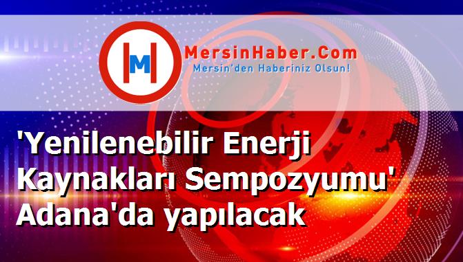'Yenilenebilir Enerji Kaynakları Sempozyumu' Adana'da yapılacak