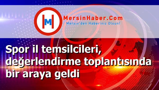 Spor il temsilcileri, değerlendirme toplantısında bir araya geldi