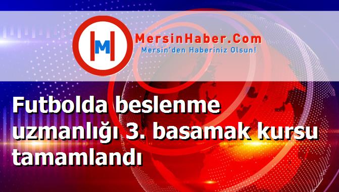 Futbolda beslenme uzmanlığı 3. basamak kursu tamamlandı