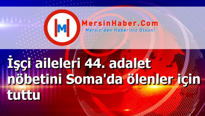 İşçi aileleri 44. adalet nöbetini Soma'da ölenler için tuttu