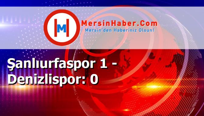 Şanlıurfaspor 1 - Denizlispor: 0