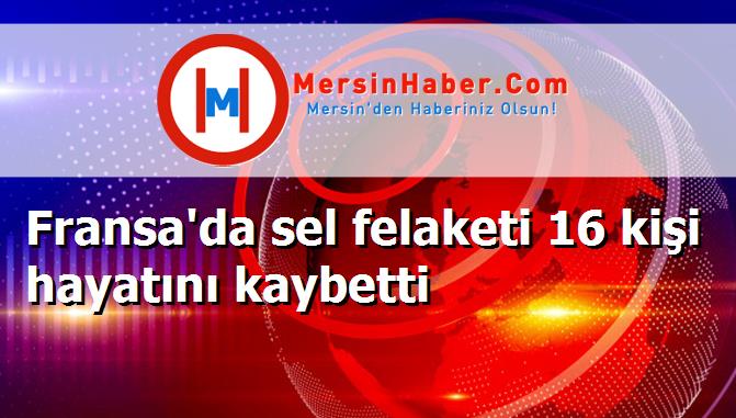 Fransa'da sel felaketi 16 kişi hayatını kaybetti