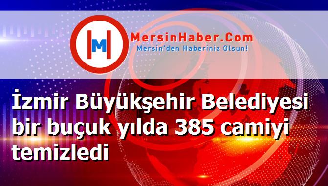 İzmir Büyükşehir Belediyesi bir buçuk yılda 385 camiyi temizledi