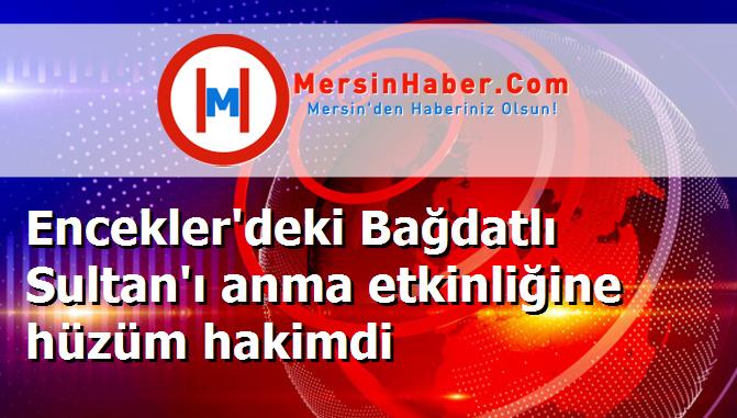 Encekler'deki Bağdatlı Sultan'ı anma etkinliğine hüzüm hakimdi