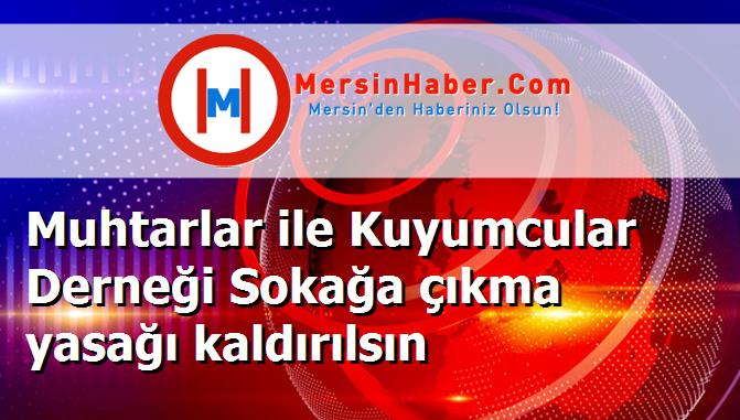 Muhtarlar ile Kuyumcular Derneği Sokağa çıkma yasağı kaldırılsın