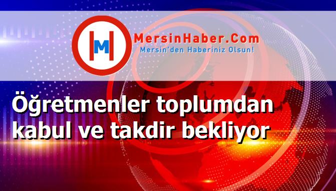 Öğretmenler toplumdan kabul ve takdir bekliyor