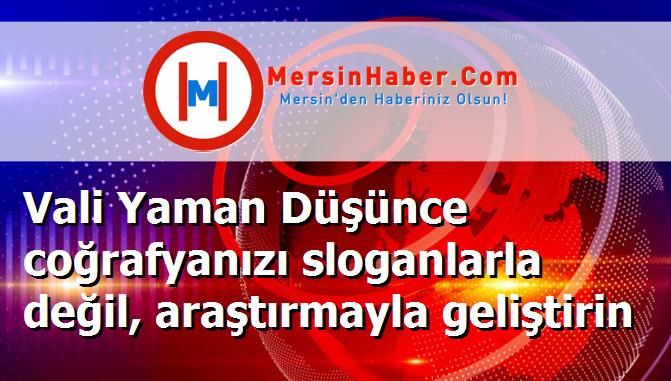 Vali Yaman Düşünce coğrafyanızı sloganlarla değil, araştırmayla geliştirin