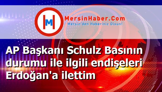 AP Başkanı Schulz Basının durumu ile ilgili endişeleri Erdoğan'a ilettim