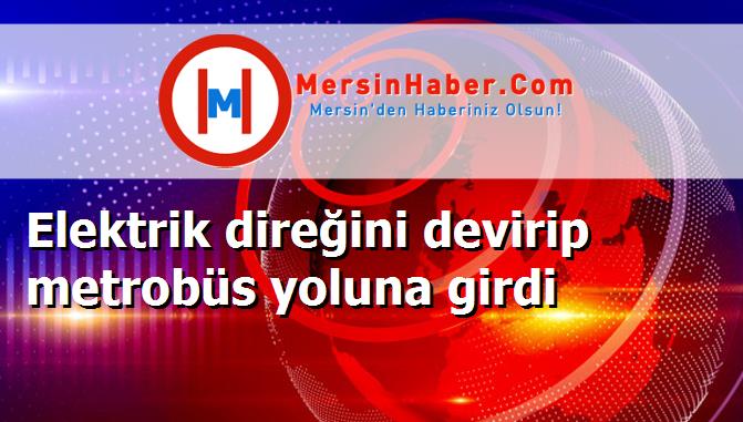 Elektrik direğini devirip metrobüs yoluna girdi