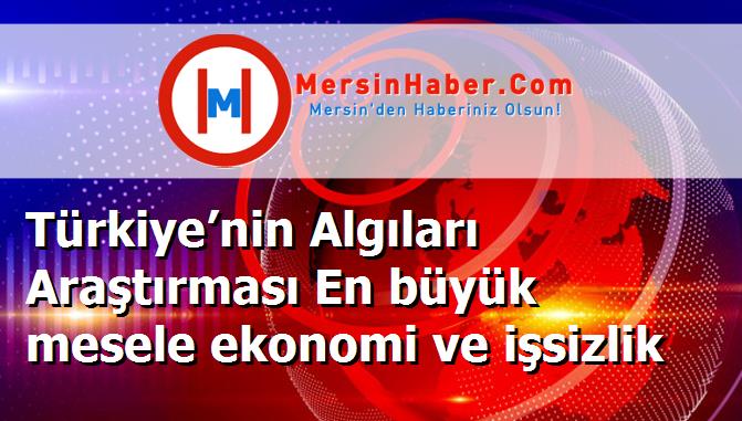 Türkiye’nin Algıları Araştırması En büyük mesele ekonomi ve işsizlik