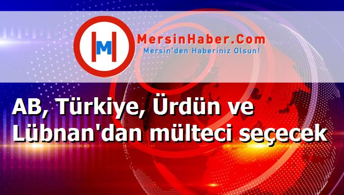 AB, Türkiye, Ürdün ve Lübnan'dan mülteci seçecek