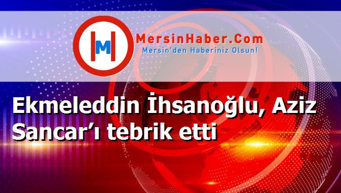 Ekmeleddin İhsanoğlu, Aziz Sancar’ı tebrik etti