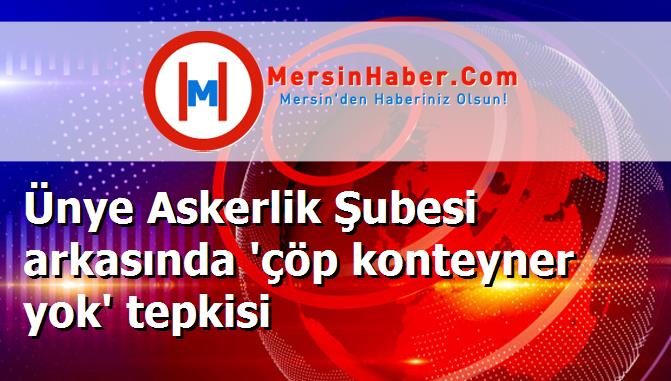 Ünye Askerlik Şubesi arkasında 'çöp konteyner yok' tepkisi