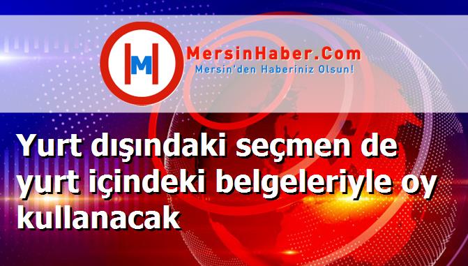 Yurt dışındaki seçmen de yurt içindeki belgeleriyle oy kullanacak