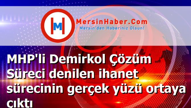 MHP'li Demirkol Çözüm Süreci denilen ihanet sürecinin gerçek yüzü ortaya çıktı
