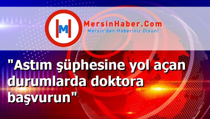"Astım şüphesine yol açan durumlarda doktora başvurun"