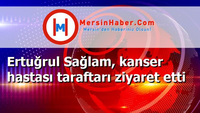 Ertuğrul Sağlam, kanser hastası taraftarı ziyaret etti