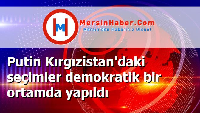 Putin Kırgızistan'daki seçimler demokratik bir ortamda yapıldı
