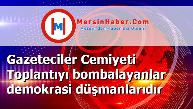 Gazeteciler Cemiyeti Toplantıyı bombalayanlar demokrasi düşmanlarıdır