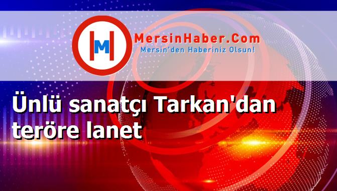 Ünlü sanatçı Tarkan'dan teröre lanet