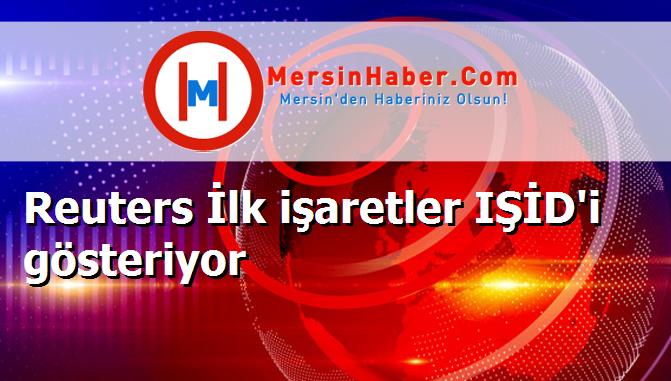 Reuters İlk işaretler IŞİD'i gösteriyor