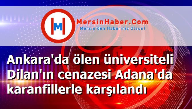 Ankara'da ölen üniversiteli Dilan'ın cenazesi Adana'da karanfillerle karşılandı